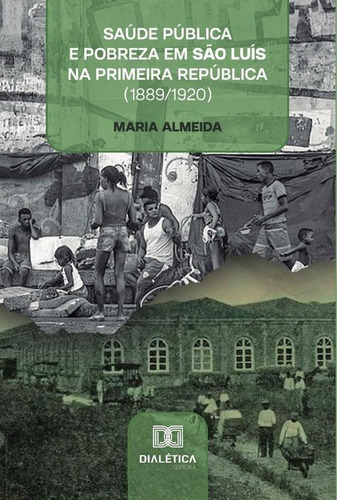 Saúde Pública E Pobreza Em São Luís Na Primeira República (1889/1920), De Maria Almeida. Editorial Dialética, Tapa Blanda En Portugués, 2022