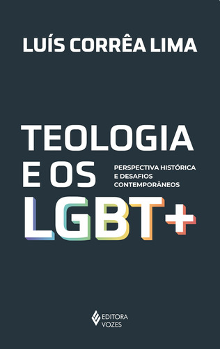 Teologia e os LGBT +: Perspectiva histórica e desafios contemporâneos, de Lima, Luís Corrêa. Editora Vozes Ltda., capa mole em português, 2021