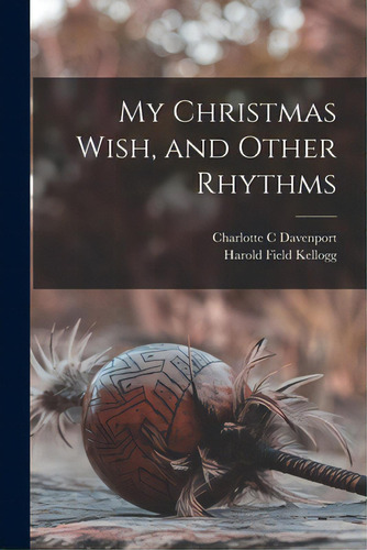 My Christmas Wish, And Other Rhythms, De Davenport, Charlotte C.. Editorial Legare Street Pr, Tapa Blanda En Inglés