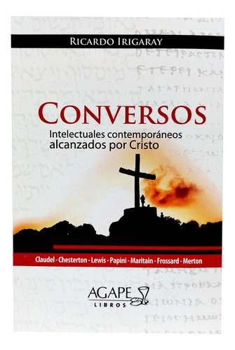 Conversos: Intelectuales Contemporaneos Alcanzados Por Cristo, De Irigaray Ricardo. Editorial Ágape, Tapa Blanda En Español, 2024