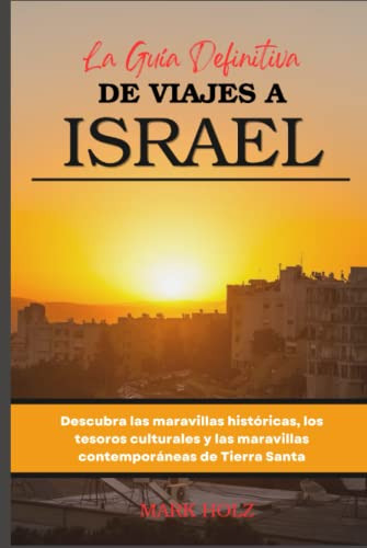 La Guía Definitiva De Viajes A Israel: Descubra Las Maravill
