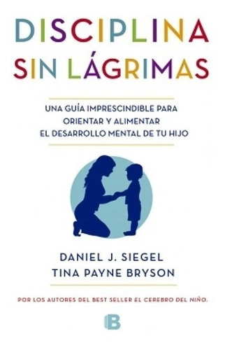 Disciplina sin lágrimas de Daniel Siegel y Tina Payne Bryson Editorial Bolsillo en español