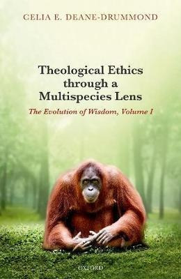 Theological Ethics Through A Multispecies Lens : The Evol...
