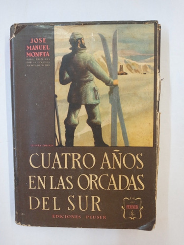 Cuatro Años En Las Orcadas Del Sur. Jose Moneta. Peuser