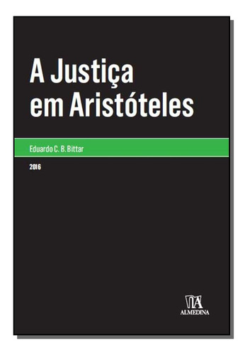 Justica Em Aristoteles, A - 01ed/16: A Justiça Em Aristóteles - 01ed/16, De Bittar, Eduardo C. B.. Série Direito Editora Almedina, Capa Mole, Edição Filosofia Do Direito Em Português, 20