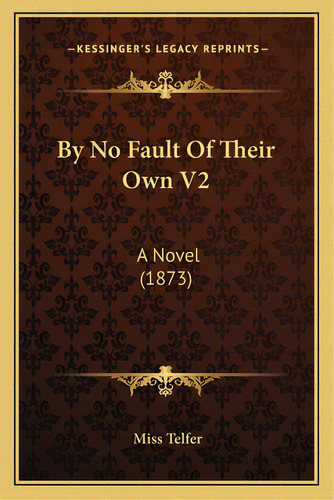 By No Fault Of Their Own V2: A Novel (1873), De Telfer, Miss. Editorial Kessinger Pub Llc, Tapa Blanda En Inglés