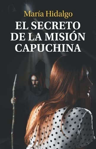 El Secreto De La Mision Capuchina - Hidalgo, Maria