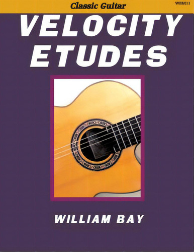 Velocity Etudes: For Classic Guitar, De Bay, William. Editorial William Bay Music, Tapa Blanda En Inglés