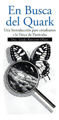 En Busca Del Quark: Una Introduccion Par Estudiantes A La Fisica De Particulas, De Bartrom-olsen, Linda. Editorial Authorhouse, Tapa Dura En Español