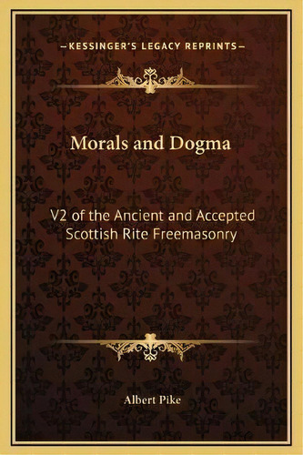 Morals And Dogma : V2 Of The Ancient And Accepted Scottish Rite Freemasonry, De Albert Pike. Editorial Kessinger Publishing, Tapa Dura En Inglés