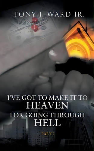 I've Got To Make It To Heaven For Going Through Hell, De Tony J. Ward Jr.. Editorial Authorhouse, Tapa Blanda En Inglés