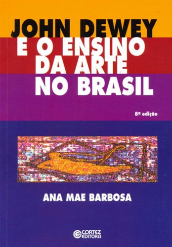 John Dewey e o ensino da arte no Brasil, de Barbosa, Ana Mae. Cortez Editora e Livraria LTDA, capa mole em português, 2015