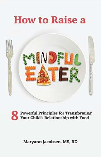 Book : How To Raise A Mindful Eater 8 Powerful Principles..