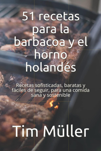 Libro: 51 Recetas Para La Barbacoa Y El Horno Holandés: Rece