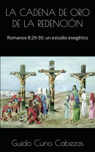 La Cadena De Oro De La Redencion: Romanos 8:29-30: Un Estudi