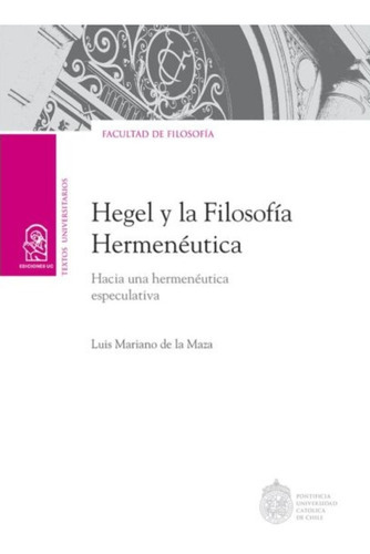 Hegel Y La Filosofia Hermeneutica: Hegel Y La Filosofia Hermeneutica, De Luis Mariano De La Maza. Editorial Ediciones Uc, Tapa Blanda En Castellano