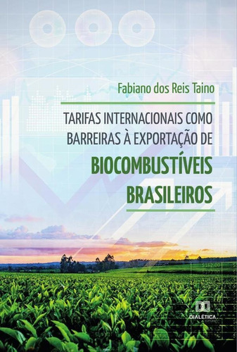 Tarifas Internacionais Como Barreiras À Exportação De Biocombustíveis Brasileiros, De Fabiano Dos Reis Taino. Editorial Dialética, Tapa Blanda En Portugués, 2021