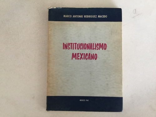 Marco Antonio Rodríguez Macedo - Institucionalismo Mexicano