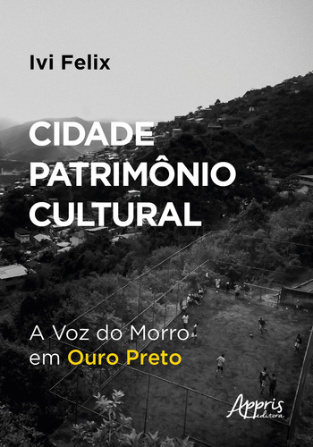 Cidade Patrimônio Cultural: A Voz do Morro em Ouro Preto, de Felix, Ivi. Editorial Appris Editora, capa mole em português, 2022