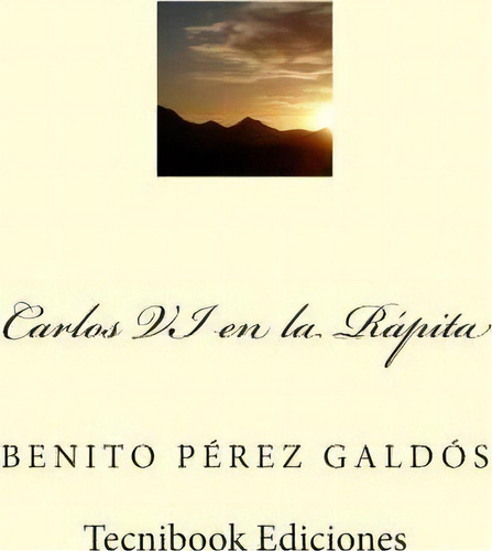 Carlos Vi En La Rapita, De Benito Perez Galdos. Editorial Createspace Independent Publishing Platform, Tapa Blanda En Español