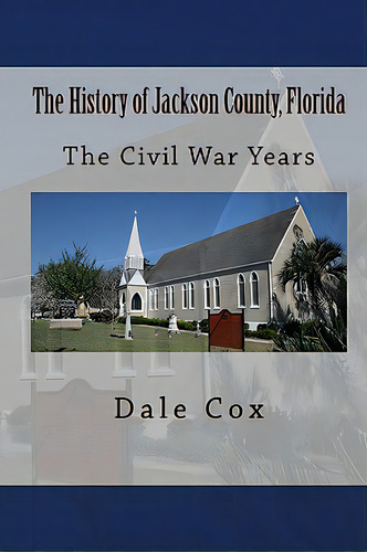 The History Of Jackson County, Florida: The War Between The States, De Cox, Dale. Editorial Createspace, Tapa Blanda En Inglés