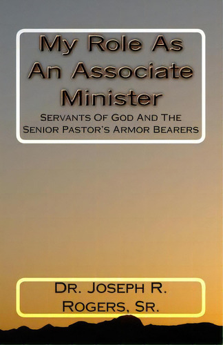 My Role As An Associate Minister: Servants Of God And The Senior Pastor's Armor Bearers, De Rogers, Sr. Joseph R.., Vol. 1. Editorial Createspace, Tapa Blanda En Inglés