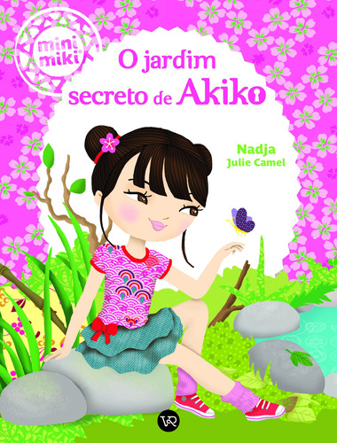 O Jardim Secreto de Akiko (Coleção Minimiki), de Julie Camel, Nadja. Série Minimikis Vergara & Riba Editoras, capa mole em português, 2020