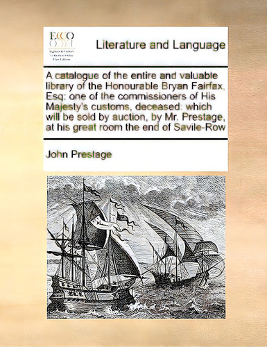 A Catalogue Of The Entire And Valuable Library Of The Honourable Bryan Fairfax, Esq: One Of The C..., De Prestage, John., Vol. 1. Editorial Gale Ecco Print Ed, Tapa Blanda En Inglés