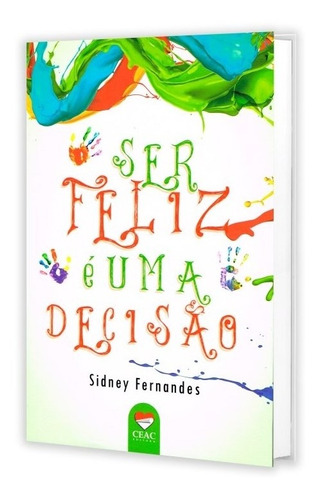 Ser Feliz É Uma Decisão: Não Aplica, De : Sidney Fernandes. Série Não Aplica, Vol. Não Aplica. Editora Ceac, Capa Mole, Edição Não Aplica Em Português, 2015