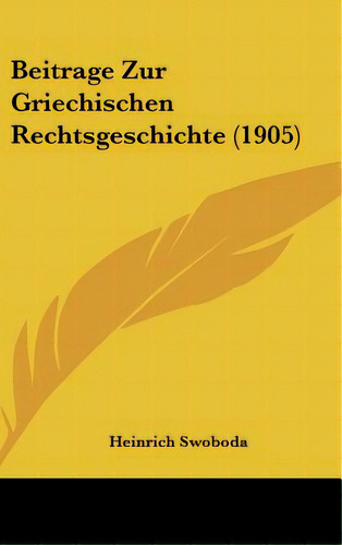 Beitrage Zur Griechischen Rechtsgeschichte (1905), De Swoboda, Heinrich. Editorial Kessinger Pub Llc, Tapa Dura En Inglés