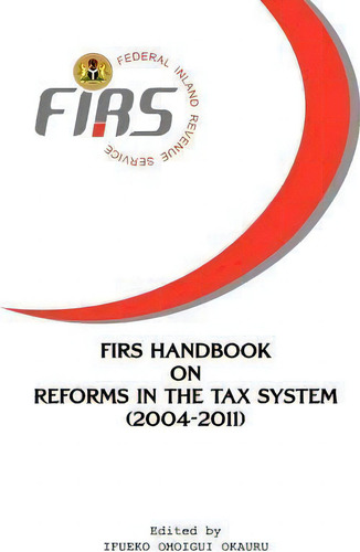Firs Handbook On Reforms In The Tax System 2004-2011: (2004-2011), De Nigeria Federal Inland Revenue Service., Vol. 1. Editorial Safari Books Ltd, Tapa Blanda En Inglés