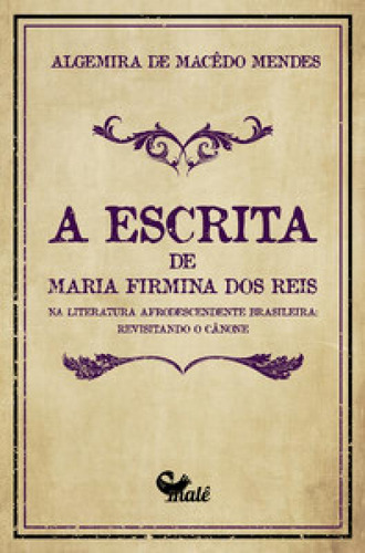 A ESCRITA DE MARIA FIRMINA DOS REIS NA LITERATURA AFRODESCEN, de Mendes Macêdo. Editora Malê, capa mole em português