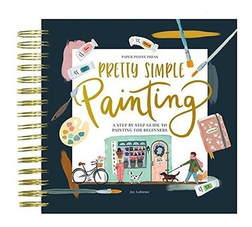 Pretty Simple Painting A Modern Step-by-step Paintin, De Joy Lafo. Editorial Paper Peony Press En Inglés
