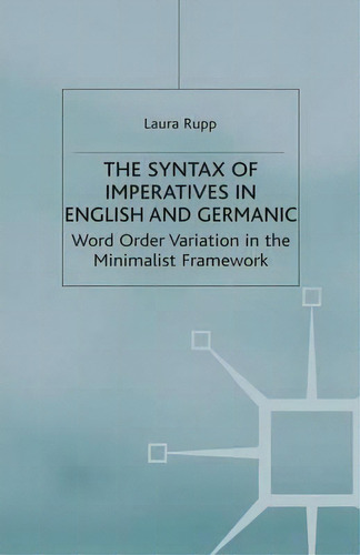 The Syntax Of Imperatives In English And Germanic, De Laura Rupp. Editorial Palgrave Macmillan, Tapa Blanda En Inglés