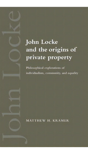 John Locke And The Origins Of Private Property, De Matthew H. Kramer. Editorial Cambridge University Press, Tapa Dura En Inglés