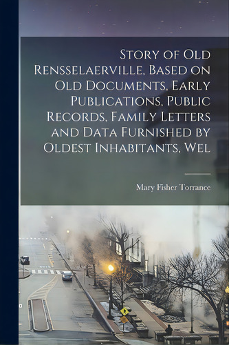 Story Of Old Rensselaerville, Based On Old Documents, Early Publications, Public Records, Family ..., De Torrance, Mary Fisher 1880-. Editorial Hassell Street Pr, Tapa Blanda En Inglés