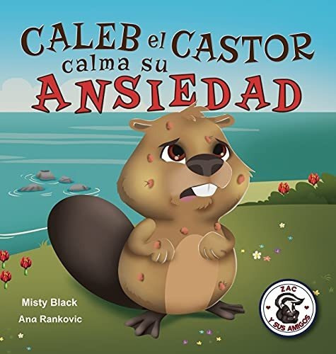 Caleb El Castor Calma Su Ansiedad Brave The Beaver Has The, de Black, Mi. Editorial Berry Patch Press LLC, tapa dura en español, 2021
