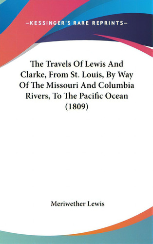 The Travels Of Lewis And Clarke, From St. Louis, By Way Of The Missouri And Columbia Rivers, To T...: (1809), De Lewis, Meriwether., Vol. 1. Editorial Kessinger Pub Llc, Tapa Dura En Inglés