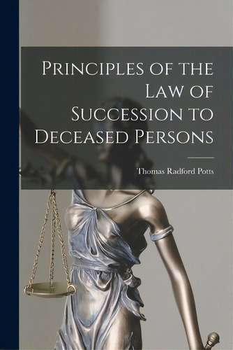 Principles Of The Law Of Succession To Deceased Persons, De Potts, Thomas Radford 1854-., Vol. 1. Editorial Legare Street Pr, Tapa Blanda En Inglés