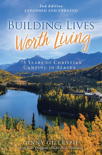 Building Lives Worth Living: 75 Years Of Christian Camping In Alaska, De Gillespie, Ginny. Editorial Xulon Pr, Tapa Blanda En Inglés