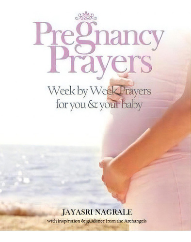 Pregnancy Prayers : Week By Week Prayers For You & Your Baby, De Jayasri Nagrale. Editorial Createspace Independent Publishing Platform, Tapa Blanda En Inglés