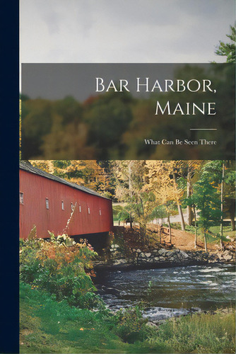 Bar Harbor, Maine: What Can Be Seen There, De Anonymous. Editorial Legare Street Pr, Tapa Blanda En Inglés