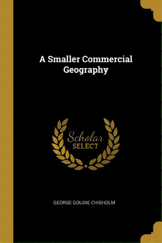 A Smaller Commercial Geography, De Chisholm, George Goudie. Editorial Wentworth Pr, Tapa Blanda En Inglés
