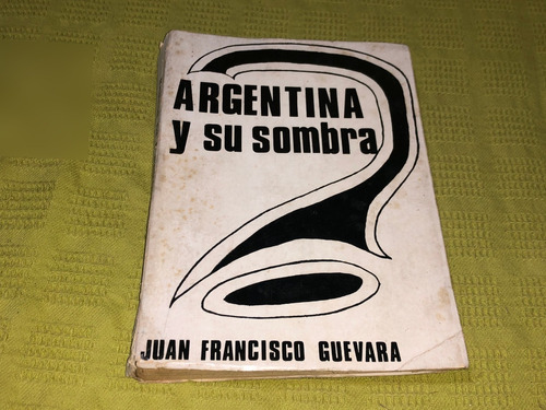 Argentina Y Su Sombra - Juan Francisco Guevara