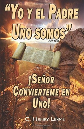 Yo Y El Padre Uno Somos, De C Henry Lewis., Vol. N/a. Editorial Createspace Independent Publishing Platform, Tapa Blanda En Español, 2015