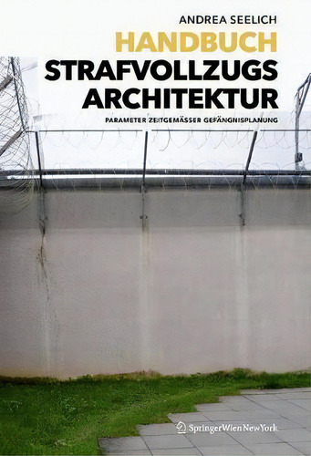 Handbuch Strafvollzugsarchitektur : Parameter Zeitgemasser Gefangnisplanung: Parameter Zeitgemäßer Gefängnisplanung, De Andrea Seelich., Vol. 1. Editorial Birkhauser, Tapa Dura En Alemán