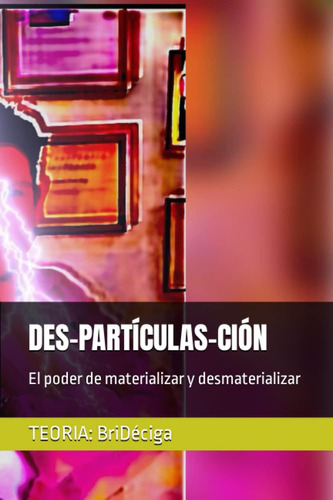 Libro: Des-partículas-ción: El Poder De Materializar Y Desma