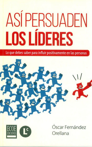 Así Persuaden Los Líderes. Lo Que Debes Saber Para Influir Positivamente En Las Personas, De Óscar Fernández Orellana. Editorial Ecoe Edicciones Ltda, Tapa Blanda, Edición 2016 En Español