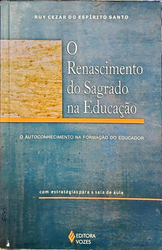 Livro O Renascimento Do Sagrado Na Educação: O Autoconhecimento Na Formação Do Educador