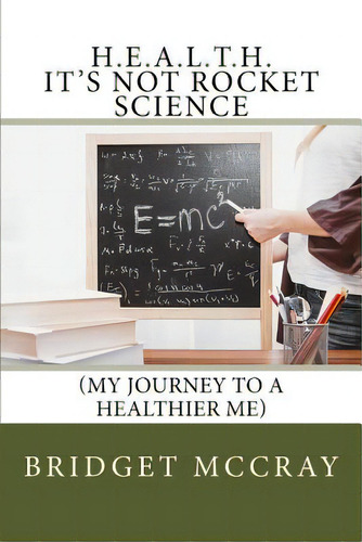H.e.a.l.t.h.: It's Not Rocket Science: (my Journey To A Healthier Me), De Mccray, Bridget. Editorial Lightning Source Inc, Tapa Blanda En Inglés